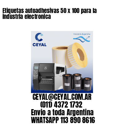 Etiquetas autoadhesivas 50 x 100 para la industria electronica