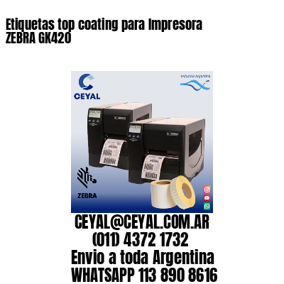 Etiquetas top coating para Impresora  ZEBRA GK420