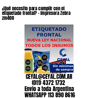 ¿Qué necesito para cumplir con el etiquetado frontal? – Impresora Zebra zm400