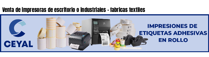 Venta de impresoras de escritorio o industriales - fabricas textiles