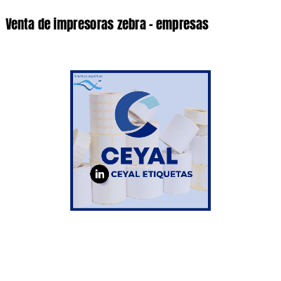 Venta de impresoras zebra - empresas