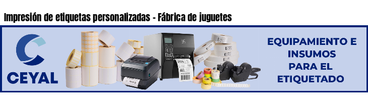 Impresión de etiquetas personalizadas - Fábrica de juguetes