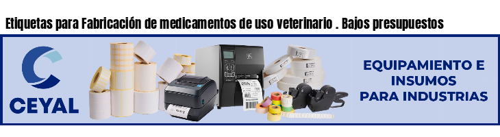 Etiquetas para Fabricación de medicamentos de uso veterinario . Bajos presupuestos