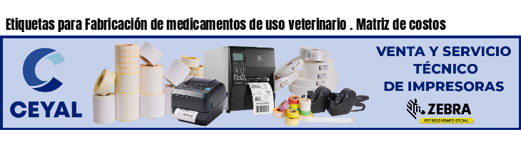 Etiquetas para Fabricación de medicamentos de uso veterinario . Matriz de costos