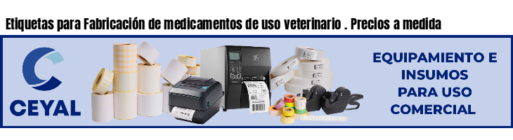 Etiquetas para Fabricación de medicamentos de uso veterinario . Precios a medida