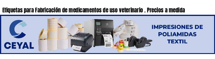 Etiquetas para Fabricación de medicamentos de uso veterinario . Precios a medida