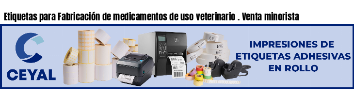 Etiquetas para Fabricación de medicamentos de uso veterinario . Venta minorista