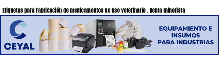 Etiquetas para Fabricación de medicamentos de uso veterinario . Venta minorista