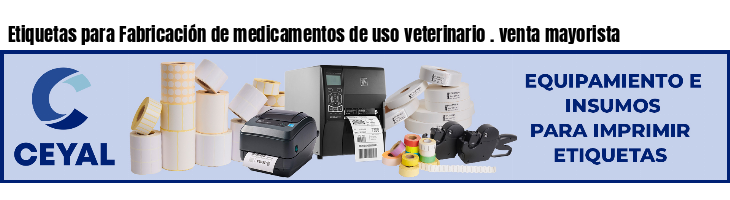 Etiquetas para Fabricación de medicamentos de uso veterinario . venta mayorista