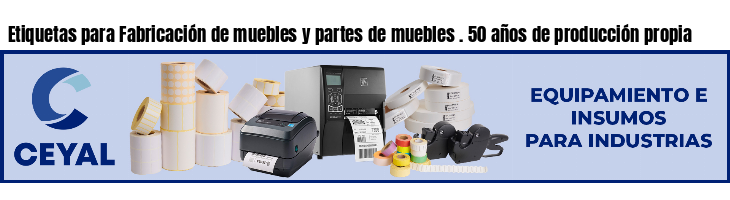 Etiquetas para Fabricación de muebles y partes de muebles . 50 años de producción propia