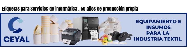 Etiquetas para Servicios de informática . 50 años de producción propia