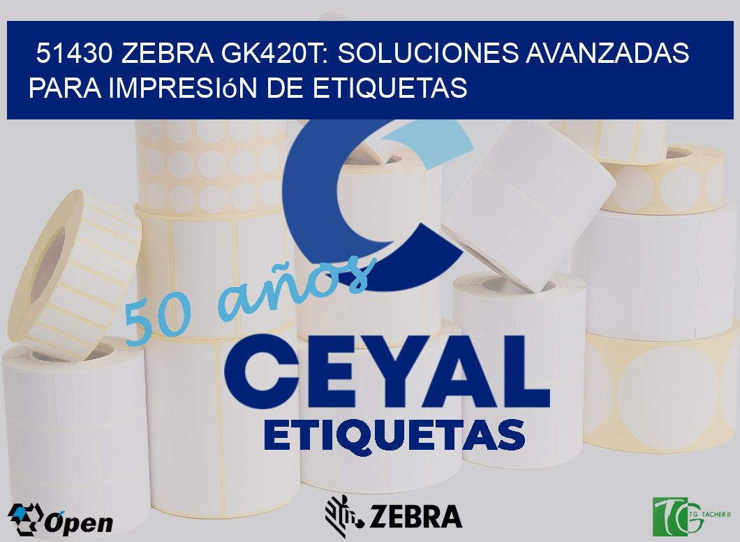 51430 Zebra GK420T: Soluciones Avanzadas para Impresión de Etiquetas