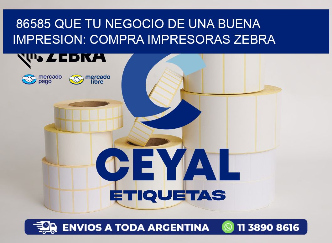 86585 QUE TU NEGOCIO DE UNA BUENA IMPRESION: COMPRA IMPRESORAS ZEBRA