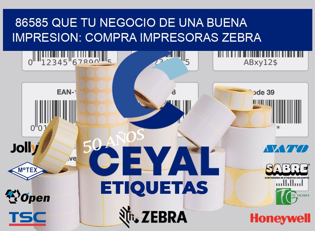 86585 QUE TU NEGOCIO DE UNA BUENA IMPRESION: COMPRA IMPRESORAS ZEBRA