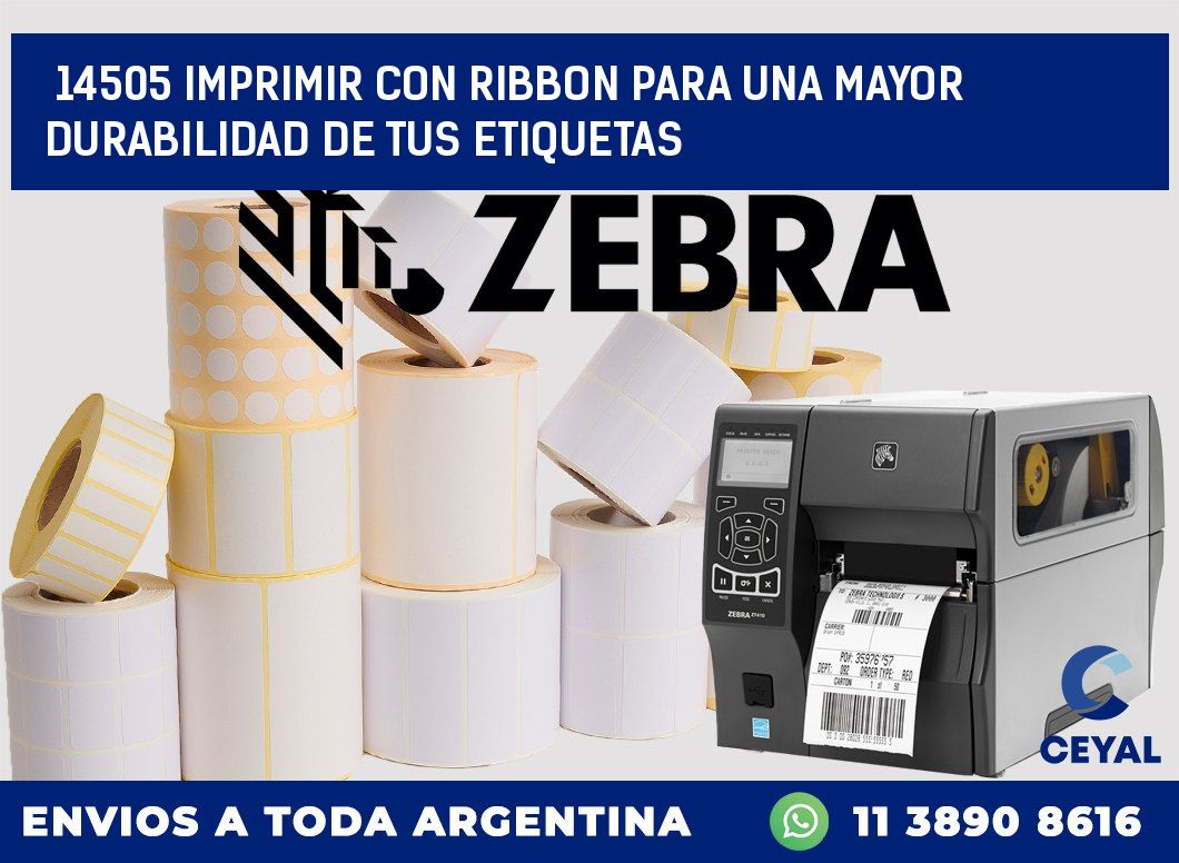 14505 IMPRIMIR CON RIBBON PARA UNA MAYOR DURABILIDAD DE TUS ETIQUETAS